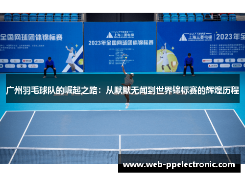 广州羽毛球队的崛起之路：从默默无闻到世界锦标赛的辉煌历程