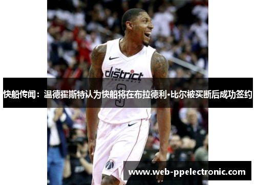 快船传闻：温德霍斯特认为快船将在布拉德利·比尔被买断后成功签约