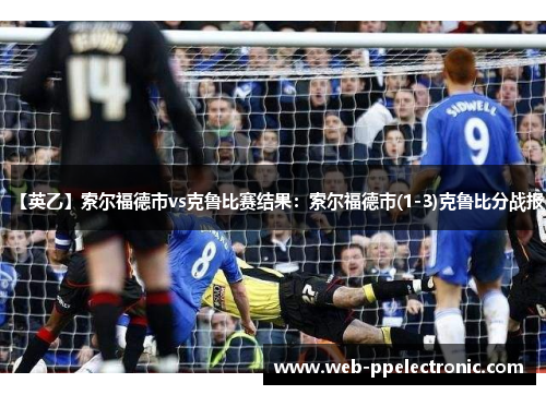 【英乙】索尔福德市vs克鲁比赛结果：索尔福德市(1-3)克鲁比分战报
