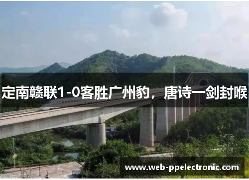 定南赣联1-0客胜广州豹，唐诗一剑封喉
